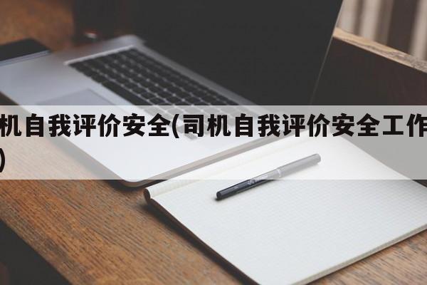 司机自我评价安全(司机自我评价安全工作总结)